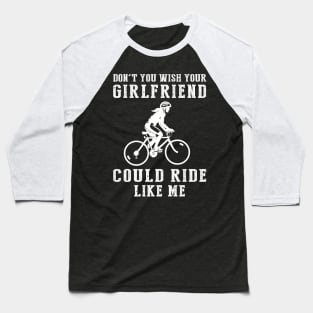 Pedal Power Fun: Don't You Wish Your Girlfriend Could Cycle Like Me? Baseball T-Shirt